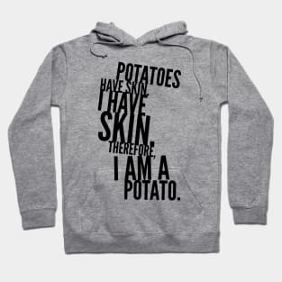 potatoes have skin I have skin therefore I am a potato Hoodie